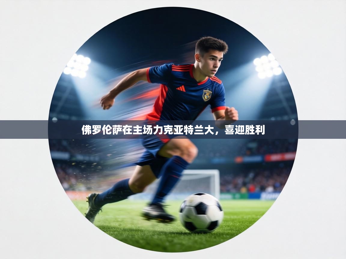 佛罗伦萨在主场力克亚特兰大，喜迎胜利  第1张